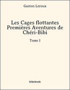 Couverture du livre « Les cages flottantes » de Gaston Leroux aux éditions Bibebook