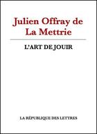 Couverture du livre « L'art de jouir » de Julien Offray De La Mettrie aux éditions Republique Des Lettres