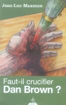 Couverture du livre « Faut-il crucifier Dan Brown ? » de Jean-Luc Maxence aux éditions Dervy