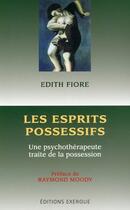 Couverture du livre « Les esprits possessifs ; une psychothérapeute traite de la possession » de Edith Fiore aux éditions Exergue
