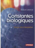 Couverture du livre « Constantes biologiques ; savoir les interpréter » de Labescat J aux éditions Moniteur Des Pharmacies