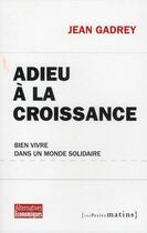 Couverture du livre « Adieu à la croissance ; bien vivre dans un monde solidaire » de Jean Gadrey aux éditions Les Petits Matins