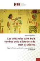 Couverture du livre « Les offrandes dans trois tombes de la nécropole de Deir el-Médina : Approche comparée entre iconographie et archéologie » de Amandine Madelpech aux éditions Editions Universitaires Europeennes