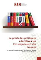 Couverture du livre « Le poids des politiques éducatives sur l'enseignement des langues ; le cas de l'enseignement du français langue étrangère en Turquie » de Ebru Eren aux éditions Editions Universitaires Europeennes