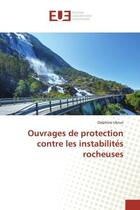 Couverture du livre « Ouvrages de protection contre les instabilités rocheuses » de Delphine Ubrun aux éditions Editions Universitaires Europeennes