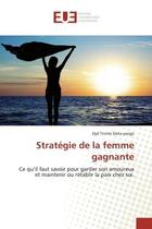 Couverture du livre « Stratégie de la femme gagnante : Ce qu'il faut savoir pour garder son amoureux et maintenir ou rétablir la paix chez soi. » de Dyd Trinité Diela-Yengo aux éditions Editions Universitaires Europeennes