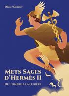 Couverture du livre « Mets Sages d'Hermès II : De l'ombre à la Lumière » de Didier Steimer aux éditions Didier Steimer