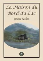 Couverture du livre « La maison du bord du lac » de Jerome Fachon aux éditions Le Lys Bleu