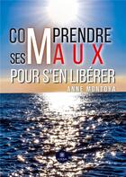 Couverture du livre « Comprendre ses maux pour s'en libérer » de Montoya Anne aux éditions Le Lys Bleu