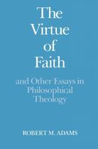 Couverture du livre « The Virtue of Faith and Other Essays in Philosophical Theology » de Adams Robert Merrihew aux éditions Oxford University Press Usa
