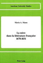 Couverture du livre « La mere dans la litterature francaise 1678-1831 » de Mann Maria A aux éditions Peter Lang