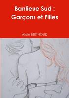 Couverture du livre « Banlieue sud : garcons et filles » de Berthoud Alain aux éditions Lulu