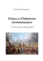 Couverture du livre « Crimes et châtiments révolutionnaires ; vie et mort des plus célèbres guillotinés » de Norbert Crochet aux éditions Lulu