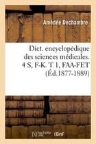 Couverture du livre « Dict. encyclopedique des sciences medicales. 4 s, f-k. t 1, faa-fet (ed.1877-1889) » de  aux éditions Hachette Bnf