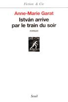 Couverture du livre « István arrive par le train du soir » de Anne-Marie Garat aux éditions Seuil