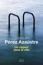Couverture du livre « Un nageur dans la ville » de Joaquin Perez Azaustre aux éditions Seuil