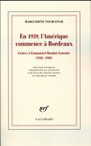 Couverture du livre « En 1939, l'Amérique commence à Bordeaux ; lettres à Emmanuel Boudot-Lamotte (1938-1980) » de Marguerite Yourcenar aux éditions Gallimard