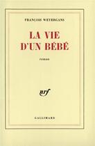 Couverture du livre « La vie d'un bébé » de Francois Weyergans aux éditions Gallimard