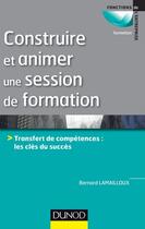 Couverture du livre « Construire et animer une session de formation » de Lamailloux aux éditions Dunod