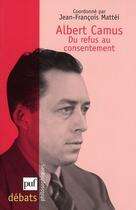 Couverture du livre « Albert Camus ; du refus au consentement » de Jean-Francois Mattei aux éditions Puf