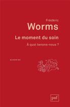 Couverture du livre « Le moment du soin ; à quoi tenons-nous ? » de Frederic Worms aux éditions Puf