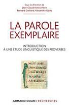 Couverture du livre « La parole exemplaire ; introduction à une étude linguistique des proverbes » de Darbord Bernard et Jean-Claude Anscombre et Alexandra Oddo aux éditions Armand Colin