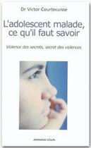 Couverture du livre « L'adolescent malade, ce qu'il faut savoir ; violence des secrets, secret des violences » de Victor Courtecuisse aux éditions Armand Colin