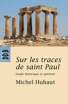 Couverture du livre « Sur les traces de saint Paul : guide historique et spirituel » de Michel Hubaut aux éditions Desclee De Brouwer