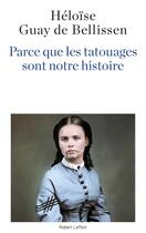 Couverture du livre « Parce que les tatouages sont notre histoire » de Heloise Guay De Bellissen aux éditions Robert Laffont