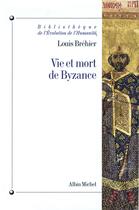 Couverture du livre « Vie et mort de byzance (édition 2006) » de Louis Brehier aux éditions Albin Michel