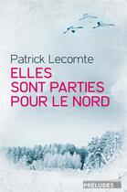 Couverture du livre « Elles sont parties dans le Nord » de Patrick Lecomte aux éditions Preludes