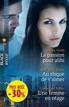 Couverture du livre « La passion pour alibi ; au risque de s'aimer ; une femme en otage » de Linda Lael Miller et Debra Webb et Sally Tyler Hayes aux éditions Harlequin