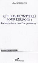 Couverture du livre « Quelles frontières pour l'Europe ? Europe-puissance ou Europe-marché ? » de Alain Reguillon aux éditions Editions L'harmattan