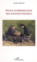 Couverture du livre « Socio-anthropologie des joueurs d'echecs » de Jacques Bernard aux éditions L'harmattan