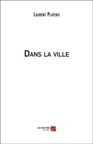Couverture du livre « Dans la ville » de Laurent Platero aux éditions Editions Du Net