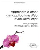 Couverture du livre « Apprendre à créer des applications Web avec JavaScript ; Node.js, MongoDB et le Cloud à portée de main » de Romain Willmann aux éditions Ellipses