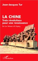 Couverture du livre « La Chine ; trois révolutions pour une renaissance ; de Sun Yat-sen à Xi Jinping » de Jean-Jacques Tur aux éditions L'harmattan
