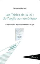 Couverture du livre « Les tables de la loi : de l'argile au numérique ; la diffusion de la règle de droit à travers les âges » de Sebastien Evrard aux éditions L'harmattan