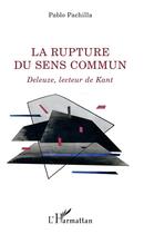 Couverture du livre « La rupture du sens commun ; Deleuze, lecteur de Kant » de Pablo Pachilla aux éditions L'harmattan