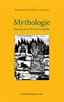 Couverture du livre « Mythologie : Humaine et divine comédie » de Dominique Thiébaut Lemaire aux éditions L'harmattan