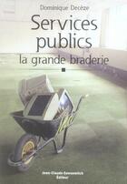 Couverture du livre « Services publics ; la grande braderie » de Deceze D aux éditions Jean-claude Gawsewitch