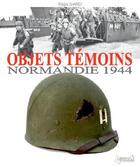 Couverture du livre « Objets témoins, Normandie 1944 » de Regis Giard aux éditions Histoire Et Collections