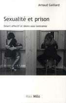 Couverture du livre « Sexualité et prison ; désert affectif et désirs sous contrainte » de Arnaud Gaillard aux éditions Max Milo