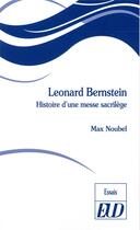 Couverture du livre « Leonard bernstein - histoire d'une messe sacrilege » de Max Noubel aux éditions Pu De Dijon