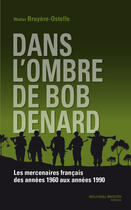 Couverture du livre « Dans l'ombre de Bob Denard ; les mercenaires français des années 1960 aux années 1990 » de Walter Bruyere-Ostells aux éditions Nouveau Monde Editions