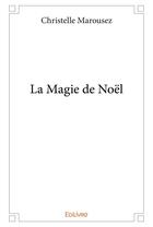 Couverture du livre « La Magie de Noël » de Marousez Christelle aux éditions Edilivre