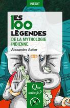 Couverture du livre « Les 100 légendes de la mythologie indienne » de Alexandre Astier aux éditions Que Sais-je ?