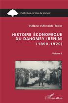 Couverture du livre « Histoire économique du Dahomey (Bénin) 1890-1920 : Tome 2 » de Hélène Almeida-Topor aux éditions L'harmattan