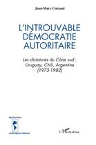 Couverture du livre « L'introuvable démocratie autoritaire ; les dictatures du cône sud ; uruguay, chili, argentine (1973-1982) » de Jean-Marc Coicaud aux éditions L'harmattan