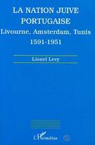 Couverture du livre « La nation juive portugaise ; Livourne, Amsterdam, Tunis, 1591-1951 » de Lionel Levy aux éditions L'harmattan